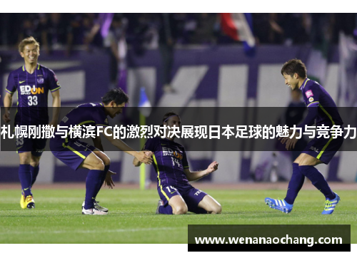 札幌刚撒与横滨FC的激烈对决展现日本足球的魅力与竞争力